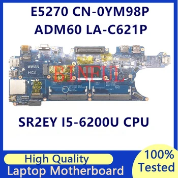 CN-0YM98P 0YM98P YM98P За Dell Latitude E5270 ADM60 LA-C621P дънна Платка на лаптоп с процесор SR2EY I5-6200U 100% Напълно Изпитано Добре